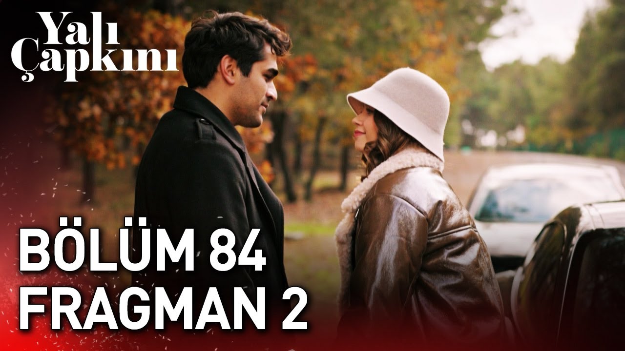 Yalı Çapkını 84. Bölüm 2. Fragmanı: Duygusal Gerilim ve Sürpriz Gelişmeler